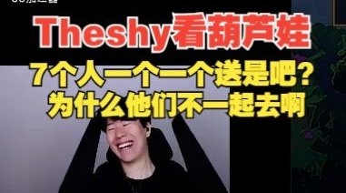 Theshy看葫芦娃：7个人一个一个送是吧为什么不一起去啊