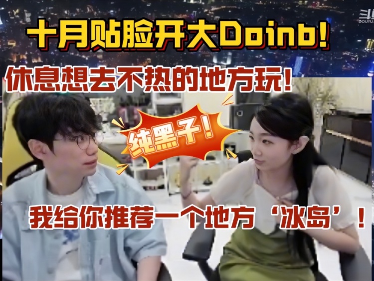 贴脸开大！Doinb：下个月休息想去不热的地方玩十月：推荐冰岛